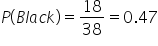 P left parenthesis B l a c k right parenthesis equals 18 over 38 equals 0.47