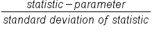 fraction numerator s t a t i s t i c minus p a r a m e t e r over denominator s t a n d a r d space d e v i a t i o n space o f space s t a t i s t i c end fraction