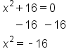 table attributes columnalign left end attributes row cell x squared plus 16 equals 0 end cell row cell space space space space minus 16 space space minus 16 end cell row cell x squared equals short dash 16 end cell end table