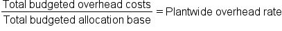 fraction numerator Total space budgeted space overhead space costs over denominator Total space budgeted space allocation space base end fraction equals Plantwide space overhead space rate