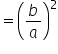 equals open parentheses b over a close parentheses squared