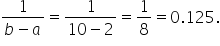 fraction numerator 1 over denominator b minus a end fraction equals fraction numerator 1 over denominator 10 minus 2 end fraction equals 1 over 8 equals 0.125.