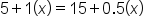 5 plus 1 left parenthesis x right parenthesis equals 15 plus 0.5 left parenthesis x right parenthesis