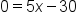 0 equals 5 x minus 30