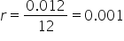 r equals fraction numerator 0.012 over denominator 12 end fraction equals 0.001