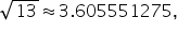 square root of 13 almost equal to 3.605551275 comma