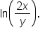 ln   open parentheses fraction numerator 2 x over denominator y end fraction close parentheses.