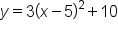 y equals 3 open parentheses x minus 5 close parentheses squared plus 10