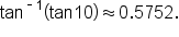 tan to the power of short dash 1 end exponent open parentheses tan   10 close parentheses almost equal to 0.5752.