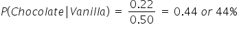 P left parenthesis C h o c o l a t e vertical line V a n i l l a right parenthesis space equals space fraction numerator 0.22 over denominator 0.50 end fraction space equals space 0.44 space o r space 44 percent sign space