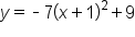 y equals short dash 7 open parentheses x plus 1 close parentheses squared plus 9