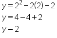 table attributes columnalign left end attributes row cell y equals 2 squared minus 2 open parentheses 2 close parentheses plus 2 end cell row cell y equals 4 minus 4 plus 2 end cell row cell y equals 2 end cell end table