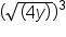 left parenthesis square root of left parenthesis 4 y right parenthesis end root right parenthesis cubed