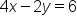 4 x minus 2 y equals 6