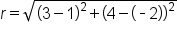 r equals square root of open parentheses 3 minus 1 close parentheses squared plus open parentheses 4 minus open parentheses short dash 2 close parentheses close parentheses squared end root