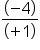 fraction numerator open parentheses negative 4 close parentheses over denominator open parentheses plus 1 close parentheses end fraction