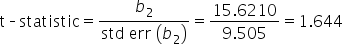 straight t short dash statistic equals fraction numerator b subscript 2 over denominator std space err space open parentheses b subscript 2 close parentheses end fraction equals fraction numerator 15.6210 over denominator 9.505 end fraction equals 1.644