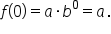 f open parentheses 0 close parentheses equals a times b to the power of 0 equals a.
