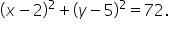 open parentheses x minus 2 close parentheses squared plus open parentheses y minus 5 close parentheses squared equals 72.