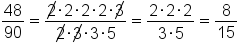 48 over 90 equals fraction numerator up diagonal strike 2 times 2 times 2 times 2 times up diagonal strike 3 over denominator up diagonal strike 2 times up diagonal strike 3 times 3 times 5 end fraction equals fraction numerator 2 times 2 times 2 over denominator 3 times 5 end fraction equals 8 over 15