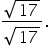 fraction numerator square root of 17 over denominator square root of 17 end fraction.
