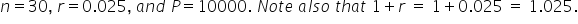 n equals 30 comma space r equals 0.025 comma space a n d space P equals 10000. space N o t e space a l s o space t h a t space 1 plus r space equals space 1 plus 0.025 space equals space 1.025.