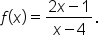 f open parentheses x close parentheses equals fraction numerator 2 x minus 1 over denominator x minus 4 end fraction.