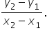 fraction numerator y subscript 2 minus y subscript 1 over denominator x subscript 2 minus x subscript 1 end fraction.