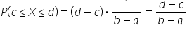 P open parentheses c less or equal than X less or equal than d close parentheses equals open parentheses d minus c close parentheses times fraction numerator 1 over denominator b minus a end fraction equals fraction numerator d minus c over denominator b minus a end fraction