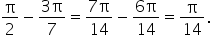 straight pi over 2 minus fraction numerator 3 straight pi over denominator 7 end fraction equals fraction numerator 7 straight pi over denominator 14 end fraction minus fraction numerator 6 straight pi over denominator 14 end fraction equals straight pi over 14.