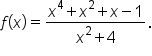 f open parentheses x close parentheses equals fraction numerator x to the power of 4 plus x squared plus x minus 1 over denominator x squared plus 4 end fraction.
