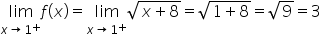 limit as x rightwards arrow 1 to the power of plus of f open parentheses x close parentheses equals limit as x rightwards arrow 1 to the power of plus of square root of x plus 8 end root equals square root of 1 plus 8 end root equals square root of 9 equals 3