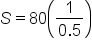 S equals 80 open parentheses fraction numerator 1 over denominator 0.5 end fraction close parentheses