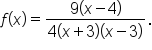 f open parentheses x close parentheses equals fraction numerator 9 open parentheses x minus 4 close parentheses over denominator 4 open parentheses x plus 3 close parentheses open parentheses x minus 3 close parentheses end fraction.