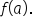 f open parentheses a close parentheses.