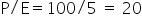 straight P divided by straight E equals 100 divided by 5 space equals space 20