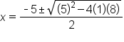 x equals fraction numerator short dash 5 plus-or-minus square root of left parenthesis 5 right parenthesis squared minus 4 left parenthesis 1 right parenthesis left parenthesis 8 right parenthesis end root over denominator 2 end fraction
