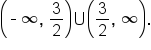 open parentheses short dash infinity comma space 3 over 2 close parentheses union open parentheses 3 over 2 comma space infinity close parentheses.