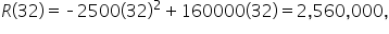 R open parentheses 32 close parentheses equals short dash 2500 open parentheses 32 close parentheses squared plus 160000 open parentheses 32 close parentheses equals 2 comma 560 comma 000 comma