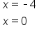 table attributes columnalign left end attributes row cell x equals short dash 4 end cell row cell x equals 0 end cell end table