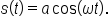 s open parentheses t close parentheses equals a   cos open parentheses omega t close parentheses.