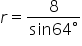r equals fraction numerator 8 over denominator sin 64 degree end fraction
