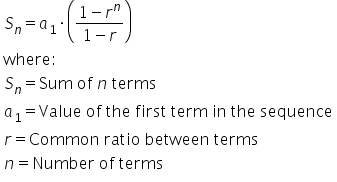 table attributes columnalign left end attributes row cell S subscript n equals a subscript 1 times open parentheses fraction numerator 1 minus r to the power of n over denominator 1 minus r end fraction close parentheses end cell row cell where colon end cell row cell S subscript n equals Sum space of space n space terms end cell row cell a subscript 1 equals Value space of space the space first space term space in space the space sequence end cell row cell r equals Common space ratio space between space terms end cell row cell n equals Number space of space terms end cell end table