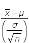 fraction numerator x with bar on top minus mu over denominator open parentheses begin display style fraction numerator sigma over denominator square root of n end fraction end style close parentheses end fraction