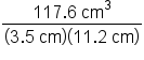 fraction numerator 117.6 space cm cubed over denominator open parentheses 3.5 space cm close parentheses open parentheses 11.2 space cm close parentheses end fraction