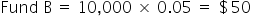 Fund space straight B space equals space 10 comma 000 space straight cross times space 0.05 space equals space $ 50 space