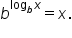 b to the power of log subscript b x end exponent equals x.