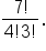 fraction numerator 7 factorial over denominator 4 factorial   3 factorial end fraction.