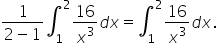 fraction numerator 1 over denominator 2 minus 1 end fraction integral subscript 1 superscript 2 16 over x cubed d x equals integral subscript 1 superscript 2 16 over x cubed d x.