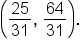 open parentheses 25 over 31 comma space 64 over 31 close parentheses.
